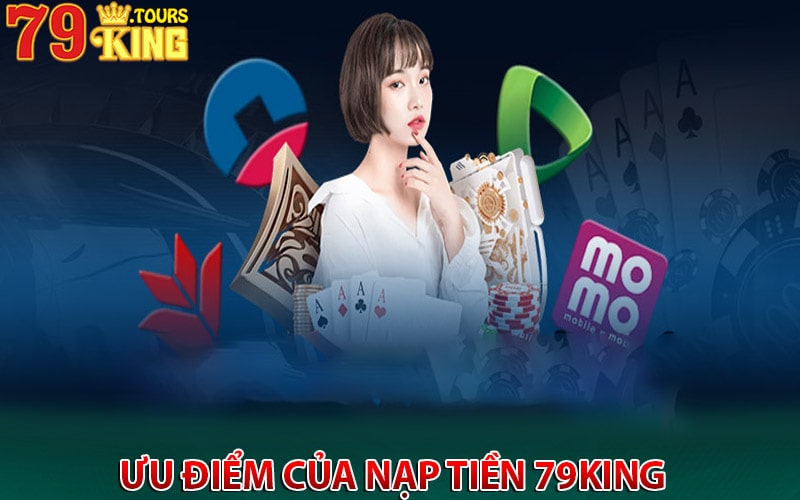 Ưu điểm của dịch vụ hướng dẫn nạp tiền 79king 