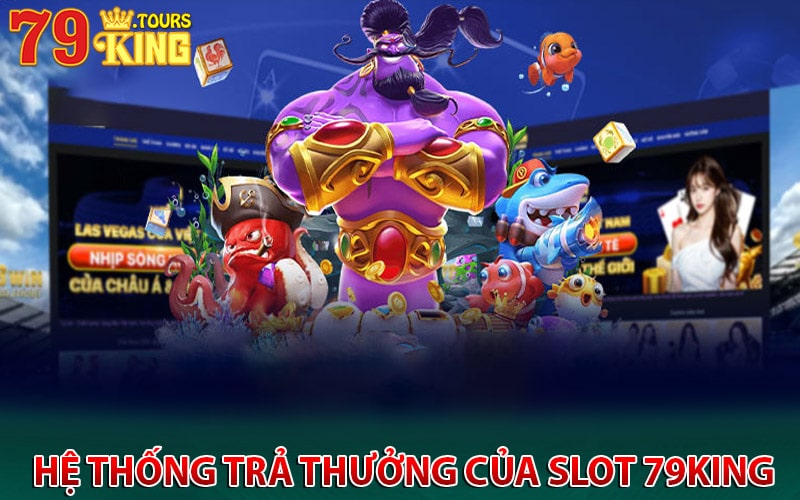 Hệ thống trả thưởng của sảnh game slot 79king 