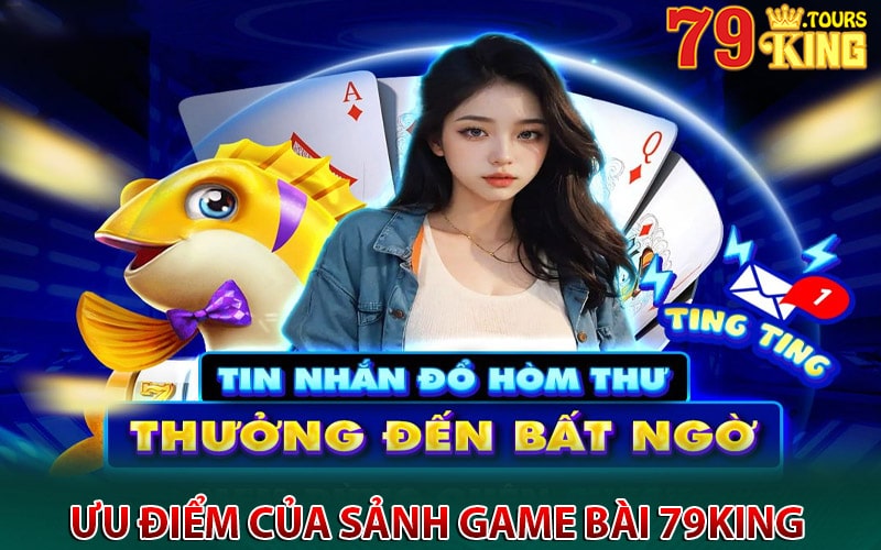 Những ưu điểm hấp dẫn của sảnh game bài 79king 