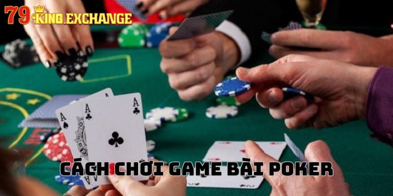 Cách chơi game bài Poker từng bước cho tân binh