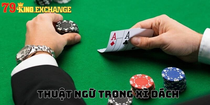 Thuật ngữ phổ biến trong game đánh bài xì dách