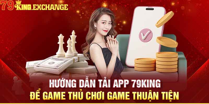 Một vài lưu ý khi tải app 79king cho bet thủ